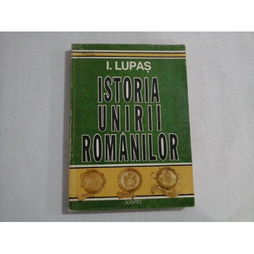 ISTORIA UNIRII ROMANILOR - Ioan LUPAS ISTORIA UNIRII ROMANILOR - Ioan LUPAS